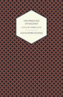The Princess of Bagdad - A Play in Three Acts - Dumas, Alexandre