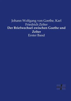 Der Briefwechsel zwischen Goethe und Zelter - Goethe, Johann Wolfgang von;Zelter, Karl Friedrich