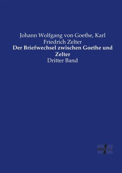 Der Briefwechsel zwischen Goethe und Zelter - Goethe, Johann Wolfgang von;Zelter, Karl Friedrich