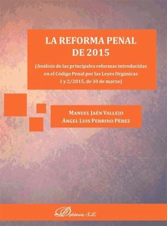 La reforma penal de 2015 : análisis de las principales reformas introducidas en el código penal por las Leyes Orgánicas 1 y 2-2015, de 30 de marzo - Jaén Vallejo, Manuel; Perrino Pérez, Ángel Luis
