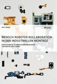 Mensch-Roboter-Kollaboration in der industriellen Montage. Einsatzgebiete, Sicherheitsanforderungen und Wirtschaftlichkeit - Rusch, Paul