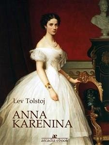 Anna Karenina (Arcadia Classici) (eBook, ePUB) - Tolstoj, Lev; Tolstoj, Lev; Tolstoj, Lev; Tolstoj, Lev; Tolstoj, Lev