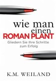 Wie man einen Roman plant: Gliedern Sie Ihre Schritte zum Erfolg (eBook, ePUB)