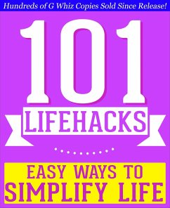 101 Lifehacks - Easy Ways to Simplify Life: Tips to Enhance Efficiency, Make Friends, Stay Organized, Simplify Life and Improve Quality of Life! (eBook, ePUB) - Whiz, G.