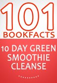 10-Day Green Smoothie Cleanse: Lose Up to 15 Pounds in 10 Days! - 101 Amazing Facts You didn't Know (eBook, ePUB) 10-Day Green Smoothie Cleanse: Lose Up to 15 Pounds in 10 Days! - 101 Amazing Facts You didn't Know (eBook, ePUB)