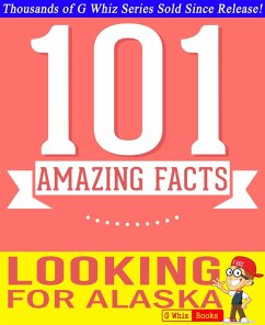 Looking for Alaska - 101 Amazing Facts You Didn't Know (GWhizBooks.com) (eBook, ePUB) - Whiz, G.