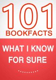 What I know for Sure - 101 Amazing Facts You Didn't Know (eBook, ePUB) What I know for Sure - 101 Amazing Facts You Didn't Know (eBook, ePUB)