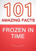 Frozen in Time - 101 Amazing Facts You Didn't Know (eBook, ePUB) Frozen in Time - 101 Amazing Facts You Didn't Know (eBook, ePUB)