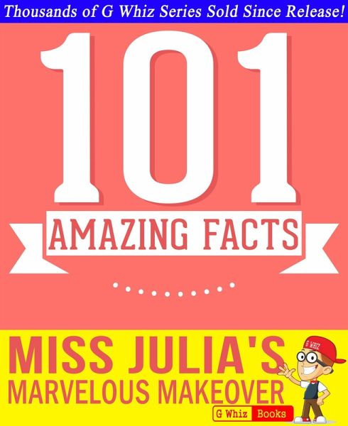 Miss Julia's Marvelous Makeover - 101 Amazing Facts You Didn't Know (GWhizBooks.com) (eBook, ePUB)