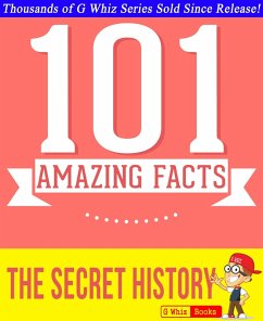 The Secret History - 101 Amazing Facts You Didn't Know (GWhizBooks.com) (eBook, ePUB) - Whiz, G.