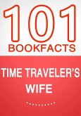 Time Traveler's Wife - 101 Amazing Facts You Didn't Know (101BookFacts.com) (eBook, ePUB)