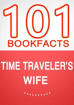 Time Traveler's Wife - 101 Amazing Facts You Didn't Know (101BookFacts.com) (eBook, ePUB) - Whiz, G.