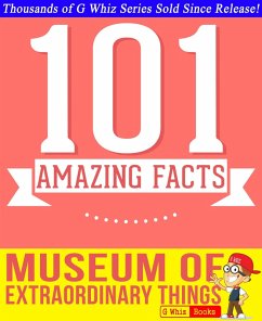 The Museum of Extraordinary Things - 101 Amazing Facts You Didn't Know (GWhizBooks.com) (eBook, ePUB) - Whiz, G.