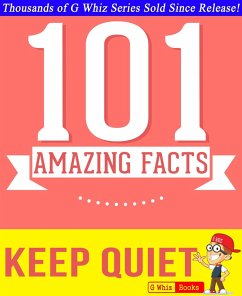 Keep Quiet - 101 Amazing Facts You Didn't Know (GWhizBooks.com) (eBook, ePUB) - Whiz, G.