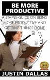 Be More Productive: A Simple Guide on Being More Productive and Getting Things Done (eBook, ePUB)