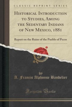 Historical Introduction to Studies, Among the Sedentary Indians of New Mexico, 1881