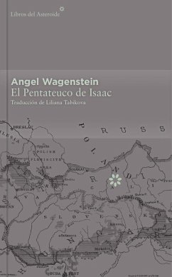 El Pentateuco de Isaac : sobre la vida de Isaac Jacob Blumenfeld durante dos guerras, en tres campos de concentración y en cinco patrias - Wagenstein, Angel