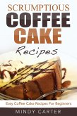 Scrumptious Coffee Cake Recipes: Easy Coffee Cake Recipes For Beginners (eBook, ePUB)