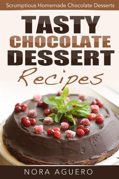 Cover Tasty Chocolate Dessert Recipes: Scrumptious Homemade Chocolate Desserts (eBook, ePUB)