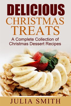 Delicious Christmas Treats: A Complete Collection of Christmas Dessert Recipes (eBook, ePUB) - Smith, Julia