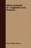 Oliver Cromwell; Or, England's Great Protector (eBook, ePUB) Oliver Cromwell; Or, England's Great Protector (eBook, ePUB)