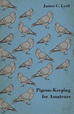 Cover Pigeon-Keeping for Amateurs - A Complete and Concise Guide to the Amateur Breeder of Domestic and Fancy Pigeons (eBook, ePUB)