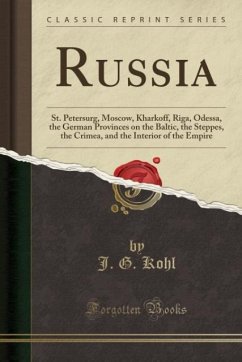 Russia: St. Petersurg, Moscow, Kharkoff, Riga, Odessa, the German Provinces on the Baltic, the Steppes, the Crimea, and the Interior of the Empire (Classic Reprint) (Paperback)