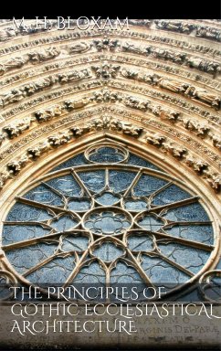 The Principles of Gothic Ecclesiastical Architecture (eBook, ePUB) - Holbeche Bloxam, Matthew
