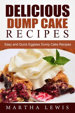 Delicious Dump Cake Recipe Book: Easy and Quick Eggless Dump Cake Recipes (eBook, ePUB) - Lewis, Martha