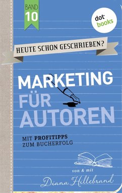 Marketing für Autoren / HEUTE SCHON GESCHRIEBEN? Bd.10 (eBook, ePUB) - Hillebrand, Diana