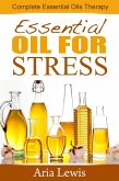 Essential Oils For Stress: Complete Essential Oils Therapy (eBook, ePUB)