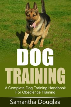 Dog Training: A Complete Dog Training Handbook For Obedience Training (eBook, ePUB) - Douglas, Samantha