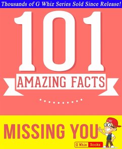 Missing You - 101 Amazing Facts You Didn't Know (GWhizBooks.com) (eBook, ePUB) - Whiz, G.