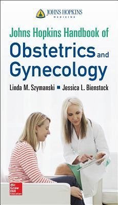 Johns Hopkins Handbook of Obstetrics and Gynecology - Szymanski, Linda M.; Bienstock, Jessica L.