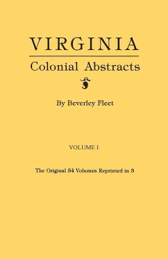 Virginia Colonial Abstracts. the Original 34 Volumes Reprinted in 3. Volume I - Fleet, Beverley