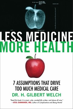 Less Medicine, More Health: 7 Assumptions That Drive Too Much Medical Care - Welch, Gilbert