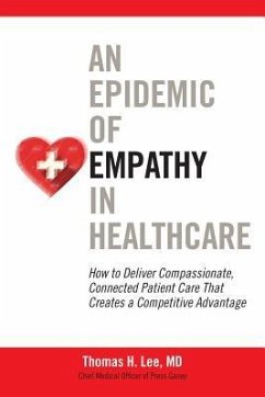 An Epidemic of Empathy in Healthcare: How to Deliver Compassionate, Connected Patient Care That Creates a Competitive Advantage - Lee, Thomas H
