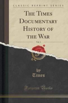 The Times Documentary History of the War, Vol. 1 (Classic Reprint)