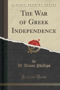 The War of Greek Independence (Classic Reprint) - Phillips, W. Alison