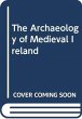 The Archaeology of Medieval Ireland - Bild 1