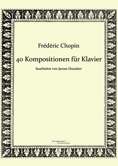 40 Kompositionen für Klavier von Frédéric Chopin - Chopin, Frédéric; Huneker, James