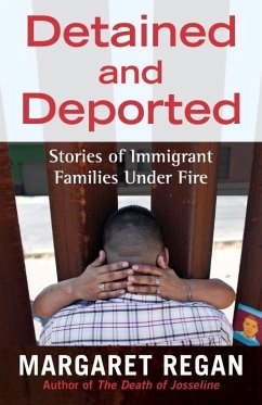 Detained and Deported: Stories of Immigrant Families Under Fire - Regan, Margaret