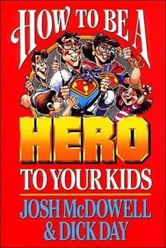 How to Be a Hero to Your Kids - Mcdowell, Josh; Day, Dick