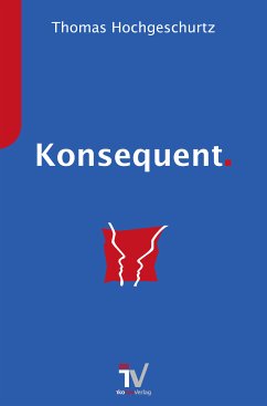 Konsequent. (eBook, ePUB) - Hochgeschurtz, Thomas