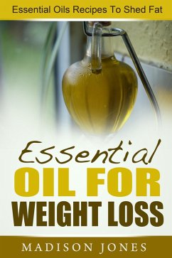 Cover Essential Oils For Weight Loss: Essential Oils Recipes To Shed Fat (eBook, ePUB)