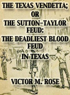 The Texas Vendetta; Or The Sutton-Taylor Feud: The Deadliest Blood Feud In Texas (Texas Ranger Tales, #2) (eBook, ePUB) - Rose, Victor M.