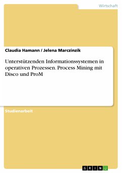 Unterstützenden Informationssystemen in operativen Prozessen. Process Mining mit Disco und ProM (eBook, PDF)