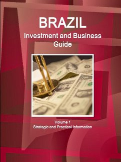 Brazil Investment and Business Guide Volume 1 Strategic and Practical Information - Ibp, Inc.