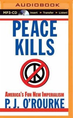 Peace Kills: America's Fun New Imperialism - O'Rourke, P. J.