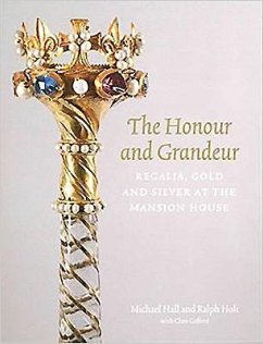 The Honour and Grandeur: Regalia, Gold and Silver at the Mansion House - Gifford, Clare; Hall, Michael; Holt, Ralph